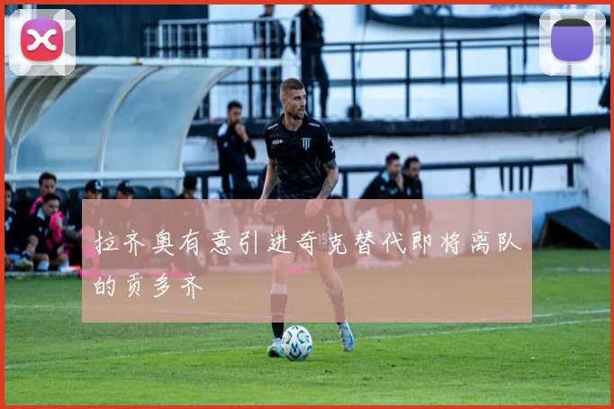 拉齐奥有意引进奇克替代即将离队的贡多齐