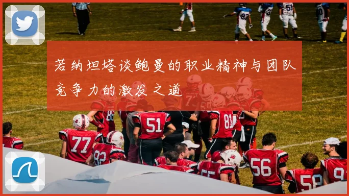 若纳坦塔谈鲍曼的职业精神与团队竞争力的激发之道